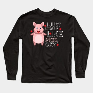 I just really like Pigs, ok? Funny Gift for Pig Farmer and Pig Lovers Long Sleeve T-Shirt